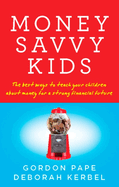 Money Savvy Kids: The Best Ways to Teach Your Children about Money for a Strong Fin