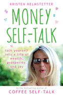 Money Self-Talk: Talk Yourself Into a Life of Wealth, Prosperity, and Joy