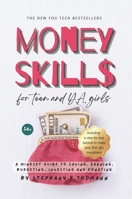 MONEY SKILLS for Teen and Young Adult Girls 14+: A mindset guide to saving, earning, budgeting, investing and donating - Thomann, Stephany K