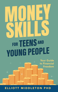 Money Skills for Teens and Young People: Your Guide to Financial Freedom