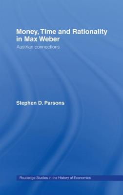 Money, Time and Rationality in Max Weber: Austrian Connections - Parsons, Stephen