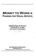 Money to work II : funding for visual artists - Brunner, Helen M., and Russell, Donald H., and Samuelsen, Grant E., and Art Resources International, and National Endowment...