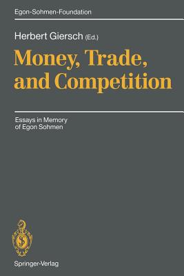 Money, Trade, and Competition: Essays in Memory of Egon Sohmen - Giersch, Herbert (Editor)