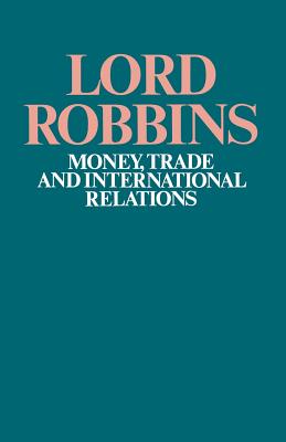 Money, Trade and International Relations - Robbins, Lord