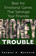 Money Trouble: Beat the Emotional Games That Sabotage Your Finances - Manheim