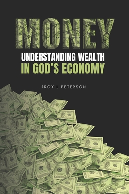 Money: Understanding Wealth In God's Economy - Peterson, Troy L