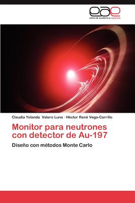 Monitor Para Neutrones Con Detector de Au-197 - Valero Luna, Claudia Yolanda, and Vega-Carrillo, H Ctor Ren, and Vega-Carrillo, Hector Rene