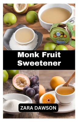 Monk Fruit Sweetener: Nature's Guilt-Free Sweetness in a Bottle - Dawson, Zara