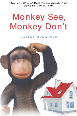 Monkey See, Monkey Don't: See Why 88% of Real Estate Agents Fail. Don't Be One of Them. - Gibson, Karen (Editor), and Musgrave, Alysse