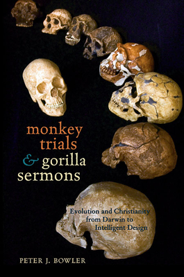 Monkey Trials and Gorilla Sermons: Evolution and Christianity from Darwin to Intelligent Design - Bowler, Peter J