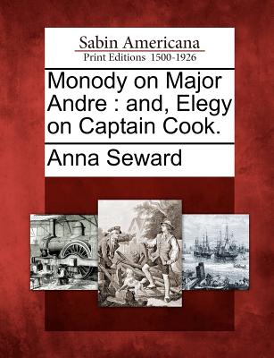 Monody on Major Andre: And, Elegy on Captain Cook. - Seward, Anna