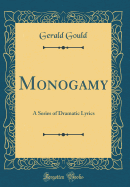 Monogamy: A Series of Dramatic Lyrics (Classic Reprint)