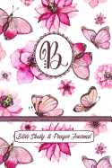 Monogram Bible Study & Prayer Journal - Letter B: Understanding Scripture, Worshipping & Giving Thanks with a Beautiful Pink Butterflies and Flowers Cover
