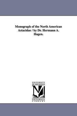 Monograph of the North American Astacidae / by Dr. Hermann A. Hagen. - Hagen, Hermann August