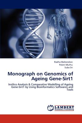 Monograph on Genomics of Ageing Gene-Sirt1 - Mahendran, Radha, and Muthu, Palani, and Sri, Suba