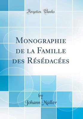 Monographie de la Famille Des R?s?dac?es (Classic Reprint) - Muller, Johann