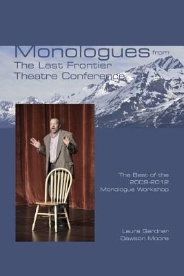 Monologues from The Last Frontier Theatre Conference: The Best of the 2009-2012 Monologue Workshop - Moore, Dawson, and Gardner, Laura