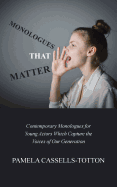 Monologues That Matter: Contemporary Monologues for Young Actors Which Capture the Voices of Our Generation