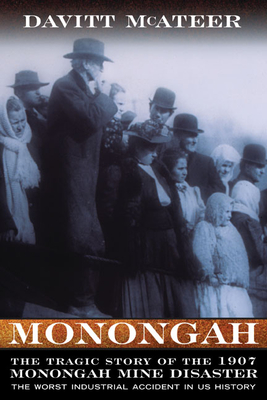 Monongah: The Tragic Story of the 1907 Monongah Mine Disaster: The Worst Industrial Accident in US History - McAteer, Davitt