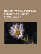 Monophysitism Past and Present: A Study in Christology