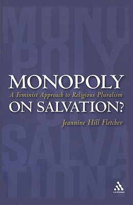 Monopoly on Salvation?: A Feminist Approach to Religious Pluralism - Fletcher, Jeannine Hill