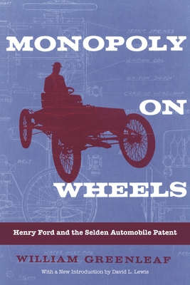 Monopoly on Wheels: Henry Ford and the Selden Automobile Patent - Greenleaf, William, and Lewis, David L (Introduction by)