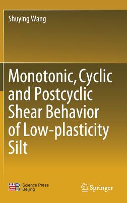 Monotonic, Cyclic and Postcyclic Shear Behavior of Low-Plasticity Silt - Wang, Shuying