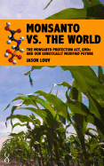 Monsanto vs. the World: The Monsanto Protection ACT, Gmos and Our Genetically Modified Future
