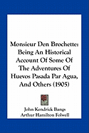 Monsieur Den Brochette: Being An Historical Account Of Some Of The Adventures Of Huevos Pasada Par Agua, And Others (1905)