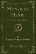 Monsieur Henri: A Foot-Note to French History (Classic Reprint)