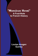 Monsieur Henri: A Foot-Note to French History