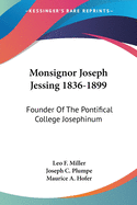 Monsignor Joseph Jessing 1836-1899: Founder Of The Pontifical College Josephinum