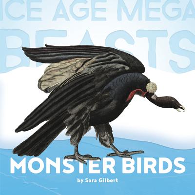 Monster Birds: Teratorns - Gilbert, Sara, Ms.