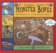 Monster Bones: The Story of a Dinosaur Fossil - Bailey, Jacqui