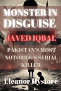 Monster in Disguise: Javed Iqbal, Pakistan's Most Notorious Serial Killer