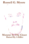 Monster in the Closet: Raised by a Killer - Moore, Russell, Dr., PH.D.