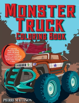 Monster Truck Coloring Book: Coloring Book for Kids with Off Road Monster Truck, Sports Car and Jeep. Customize Your Car With Your Dream Color - Mattison, Pierre