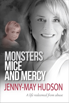Monsters, Mice and Mercy: A life redeemed from abuse - Hudson, Jenny-May