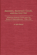 Monsters, Mushroom Clouds, and the Cold War: American Science Fiction and the Roots of Postmodernism, 1946-1964