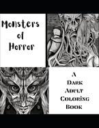 Monsters of Horror A Dark Adult Coloring Book: Scary, Terrifying Illustrations NOT for all ages