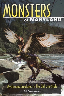 Monsters of Maryland: Mysterious Creatures in the Old Line State - Okonowicz, Ed