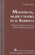 Monstruos, Mujer Y Teatro En El Barroco: Feliciana Enrquez de Guzmn, Primera Dramaturga Espaola