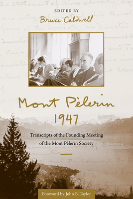 Mont Pèlerin 1947: Transcripts of the Founding Meeting of the Mont Pèlerin Society - Caldwell, Bruce (Editor), and Taylor, John B (Foreword by)