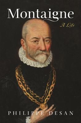 Montaigne: A Life - Desan, Philippe, and Rendall, Steven (Translated by), and Neal, Lisa (Translated by)