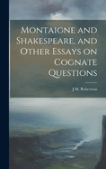 Montaigne and Shakespeare, and Other Essays on Cognate Questions