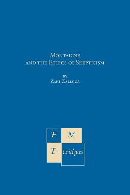 Montaigne and the Ethics of Skepticism - Zalloua, Zahi
