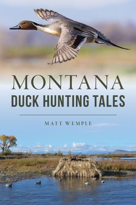 Montana Duck Hunting Tales - Wemple, Matt