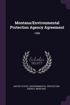 Montana/Environmental Protection Agency Agreement: 1989 - United States Environmental Protection (Creator), and Montana, Montana