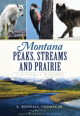 Montana Peaks, Streams and Prairie:: A Natural History - Thomas Jr, E Donnall, and Peacock, Doug (Foreword by), and Peacock, Andrea (Foreword by)