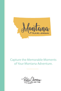 Montana Travel Journal: Capture the Memorable Moments of Your Montana Adventure.